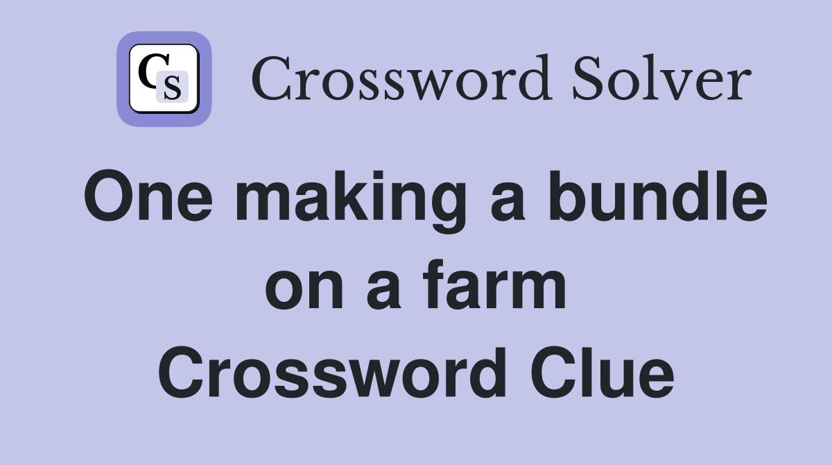 One making a bundle on a farm Crossword Clue
