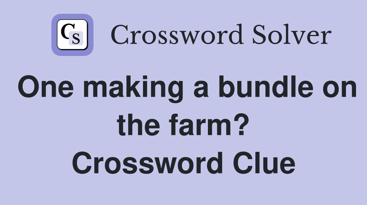 One making a bundle on the farm? Crossword Clue