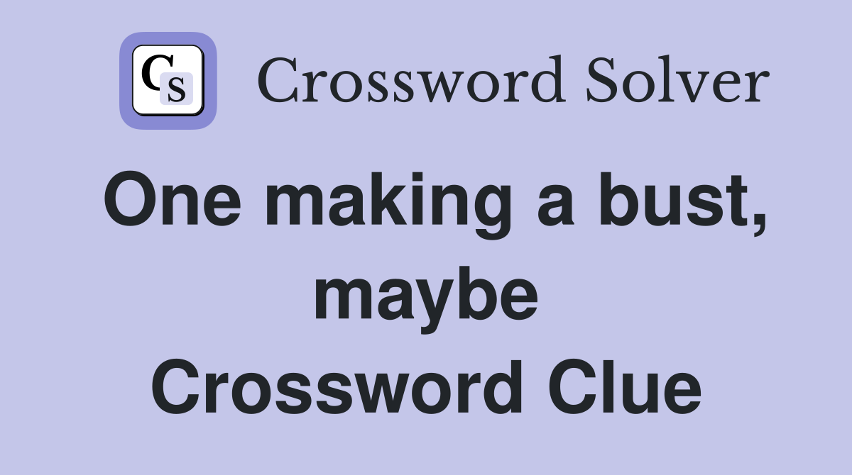 One making a bust, maybe Crossword Clue