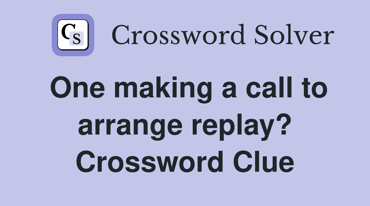 One making a call to arrange replay? Crossword Clue