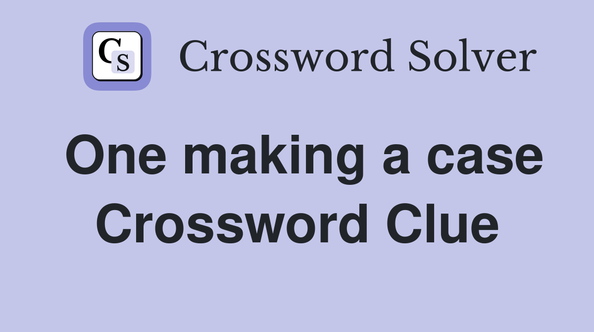 One making a case Crossword Clue