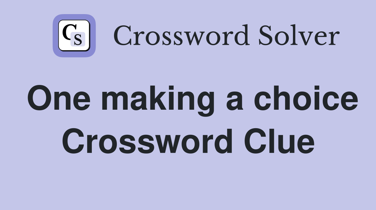 One making a choice Crossword Clue