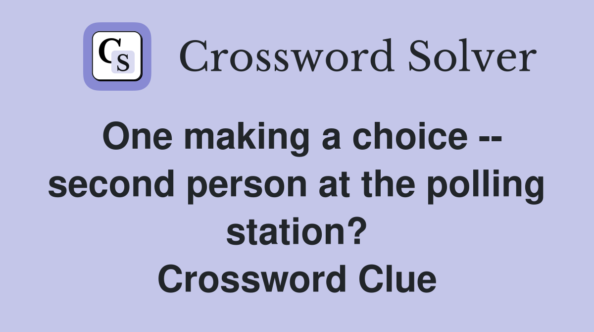 One making a choice -- second person at the polling station? Crossword Clue