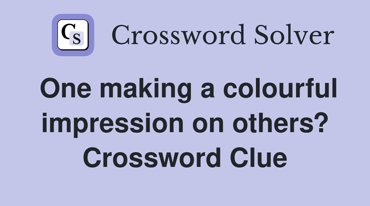 One making a colourful impression on others? Crossword Clue