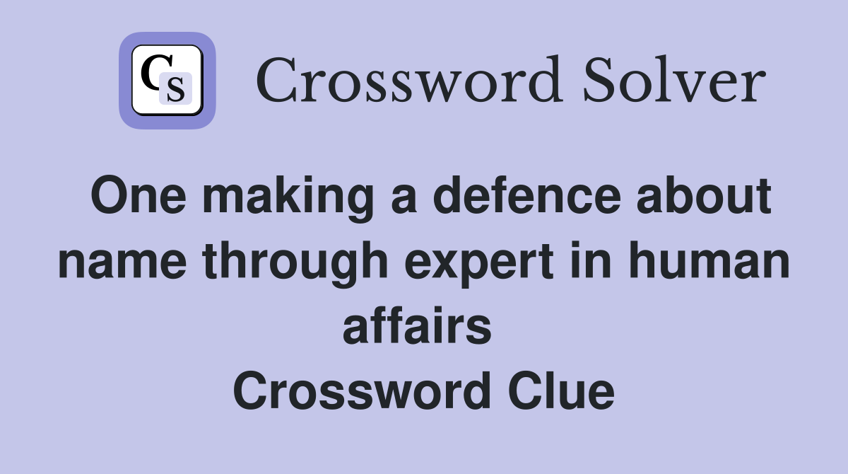 One making a defence about name through expert in human affairs  Crossword Clue