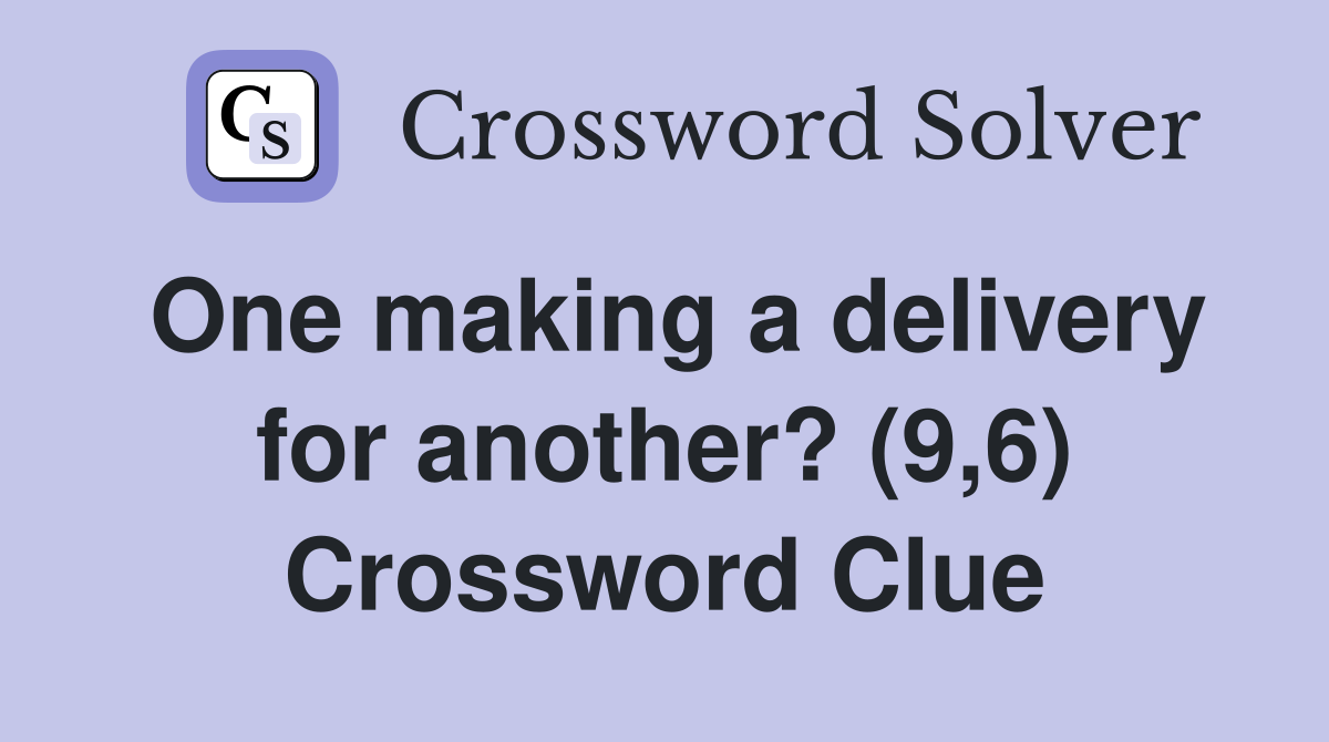 One making a delivery for another? (9,6) Crossword Clue