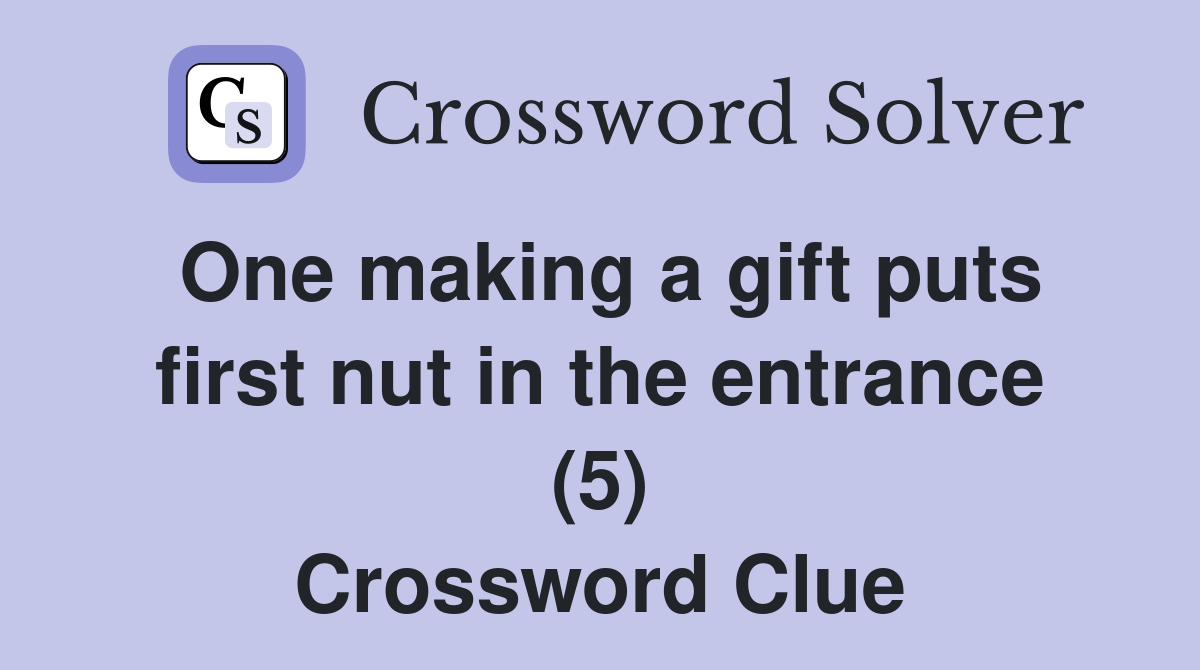 One making a gift puts first nut in the entrance (5) Crossword Clue
