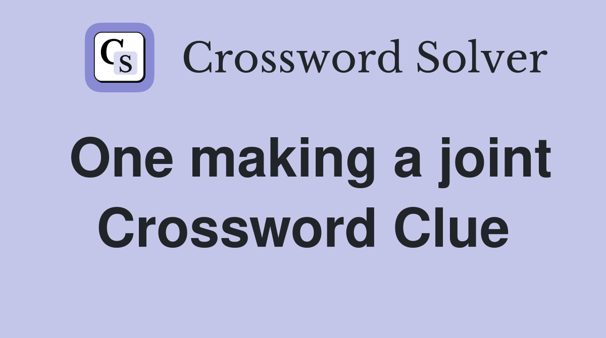 One making a joint Crossword Clue