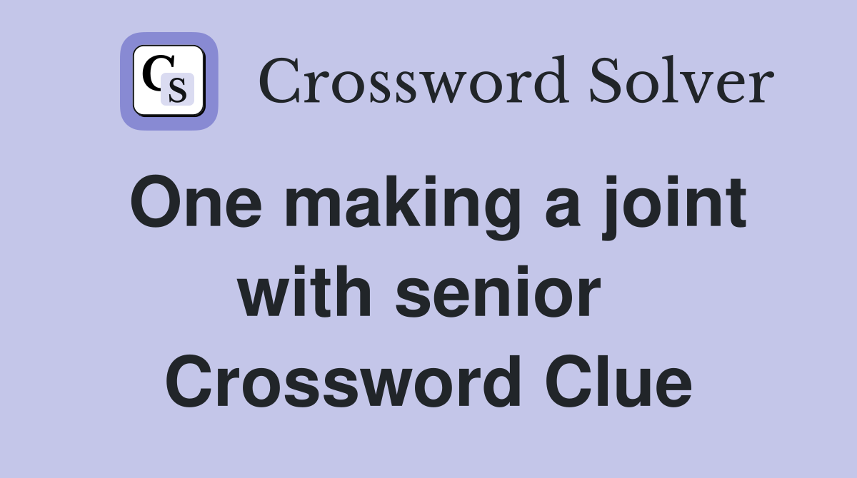 One making a joint with senior  Crossword Clue