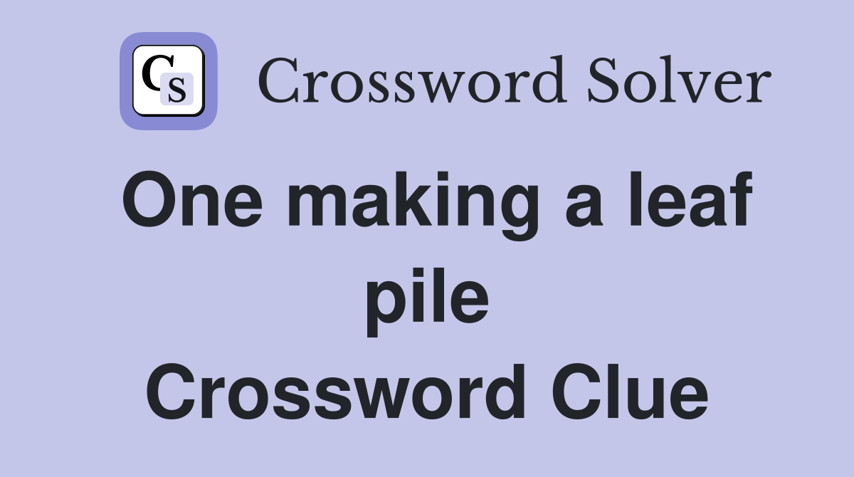 One making a leaf pile Crossword Clue
