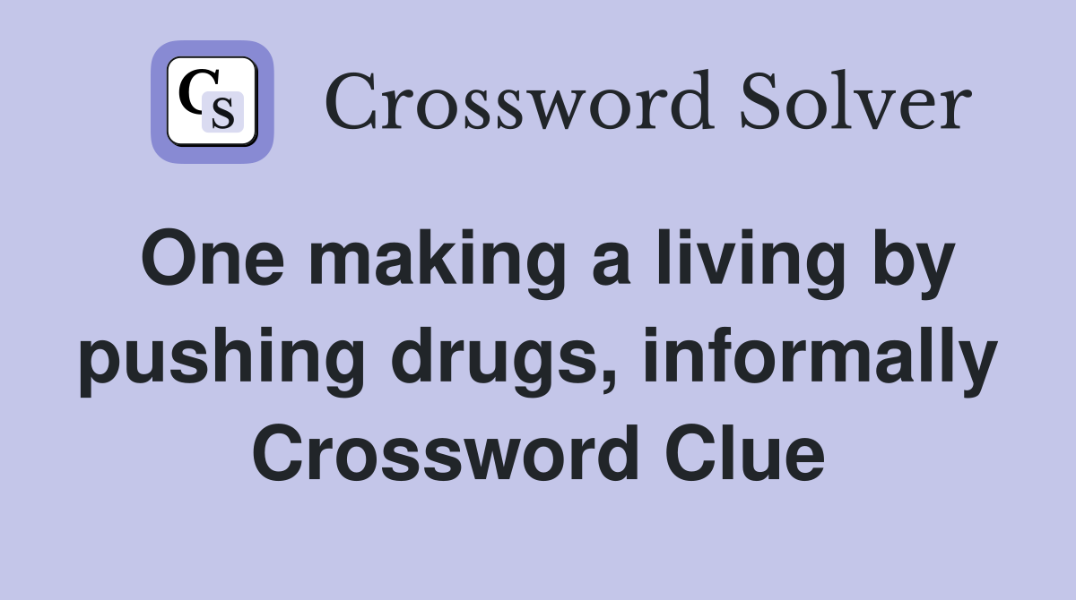 One making a living by pushing drugs, informally Crossword Clue