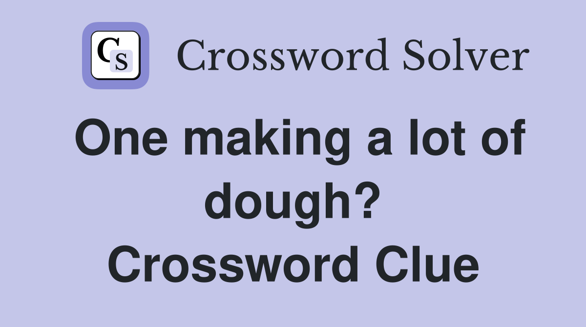 One making a lot of dough? Crossword Clue