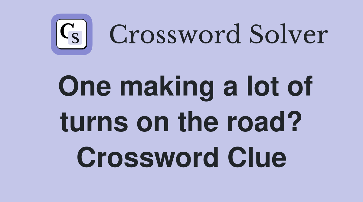 One making a lot of turns on the road? Crossword Clue