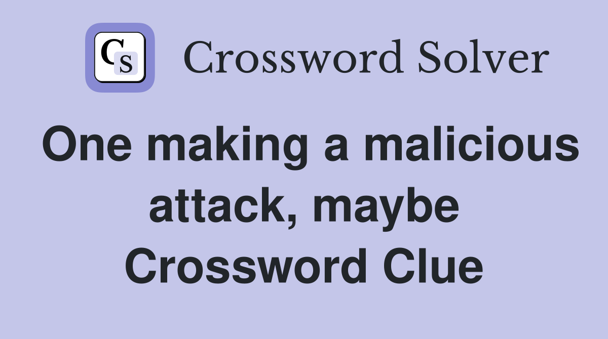 One making a malicious attack, maybe Crossword Clue