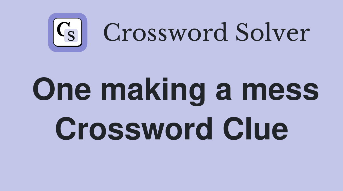 One making a mess Crossword Clue