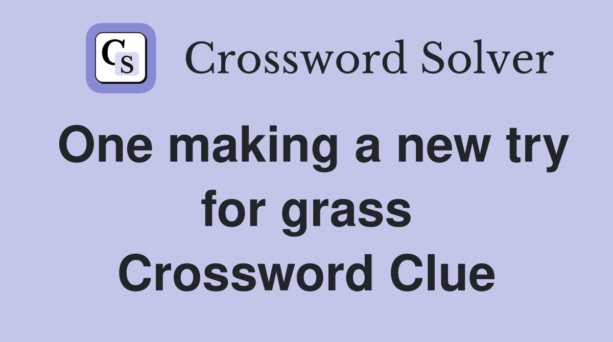 One making a new try for grass Crossword Clue