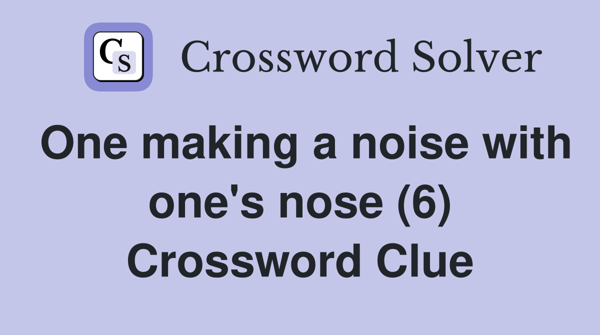 One making a noise with one's nose (6) Crossword Clue
