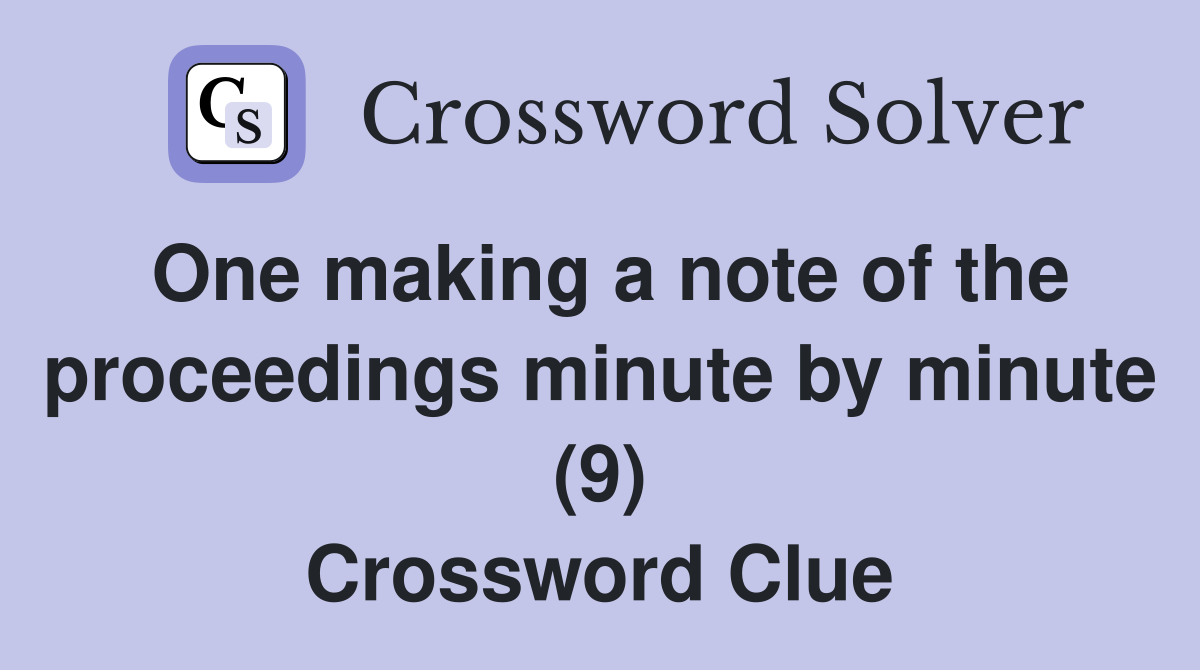 One making a note of the proceedings minute by minute (9) Crossword Clue