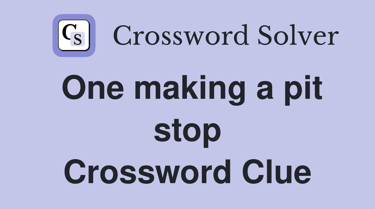 One making a pit stop Crossword Clue