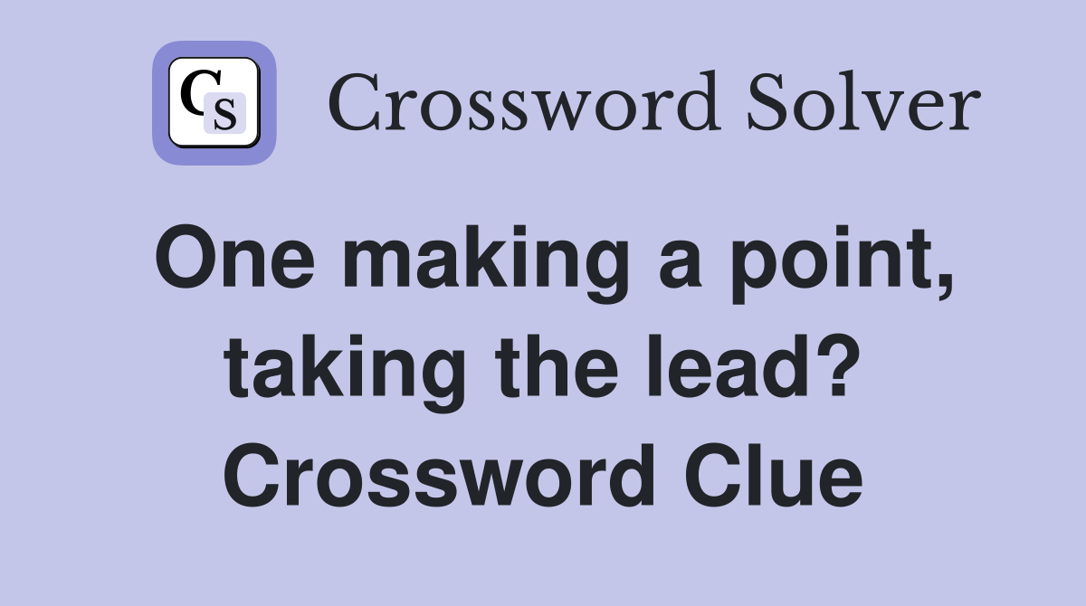 One making a point, taking the lead? Crossword Clue