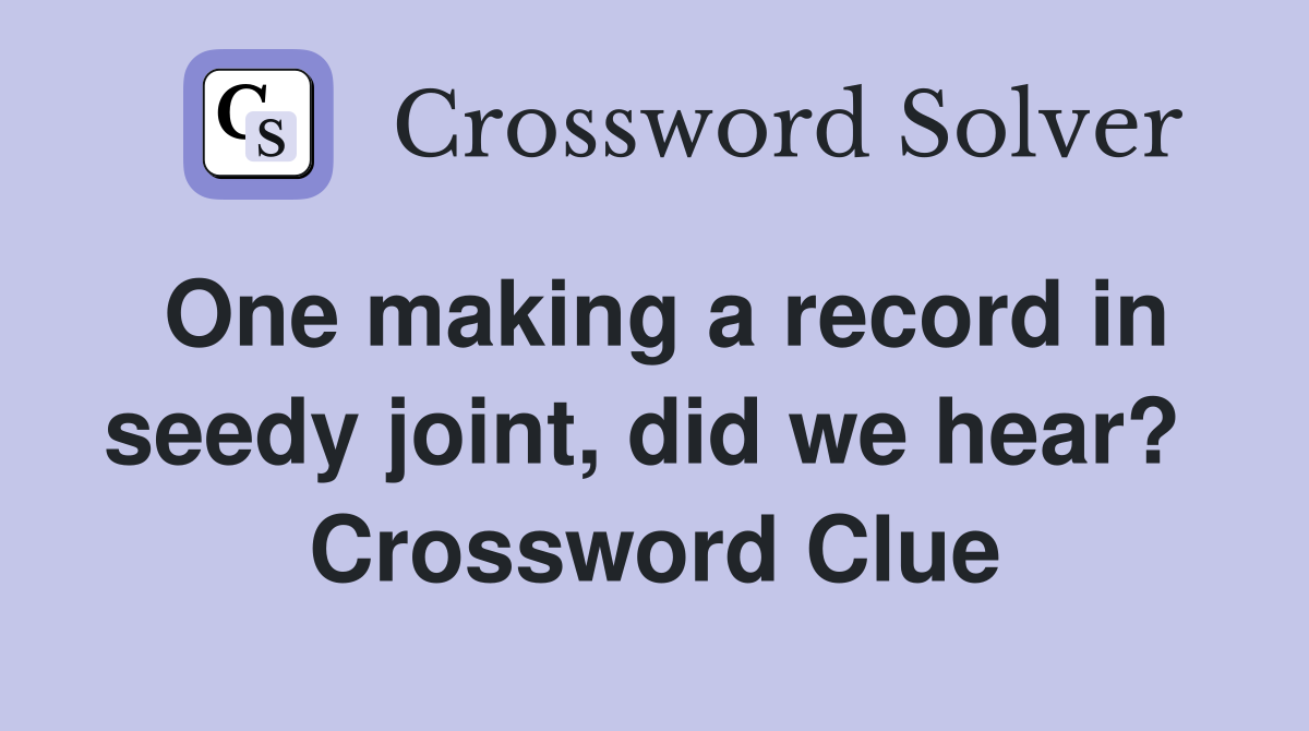 One making a record in seedy joint, did we hear?  Crossword Clue
