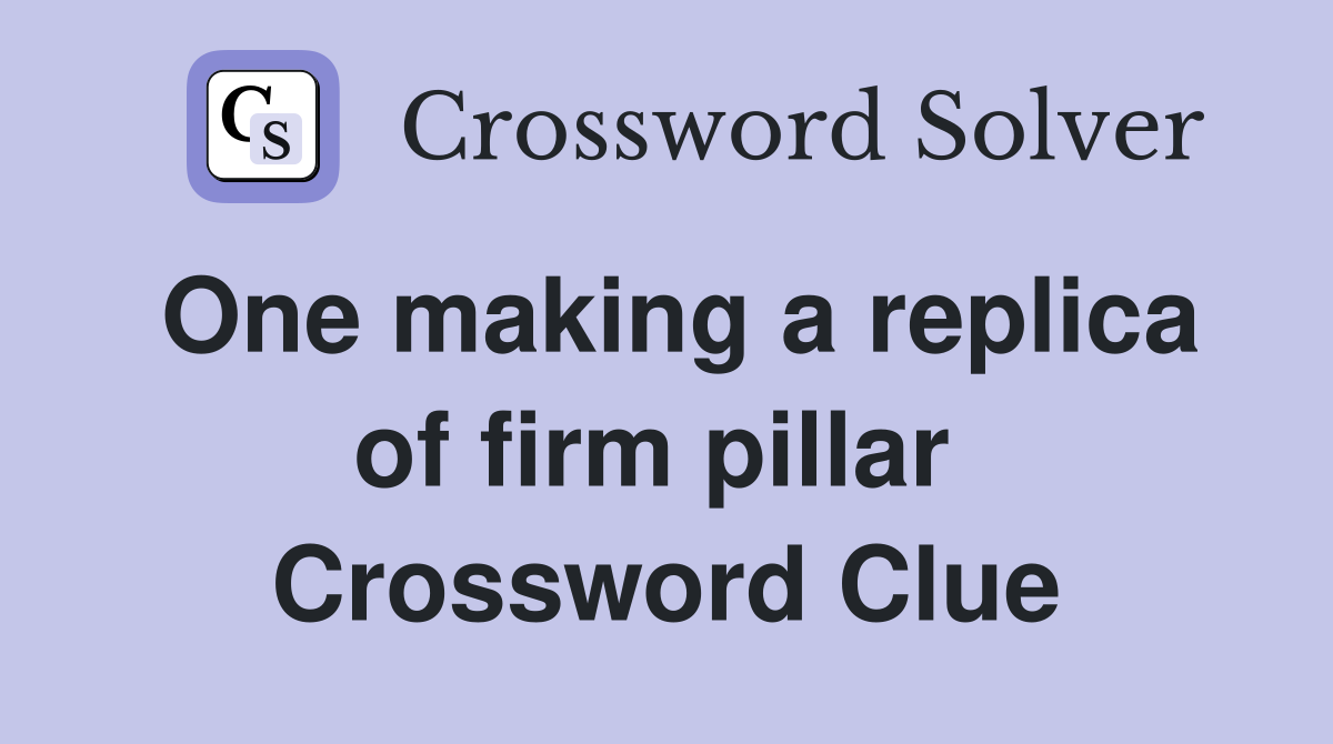One making a replica of firm pillar  Crossword Clue