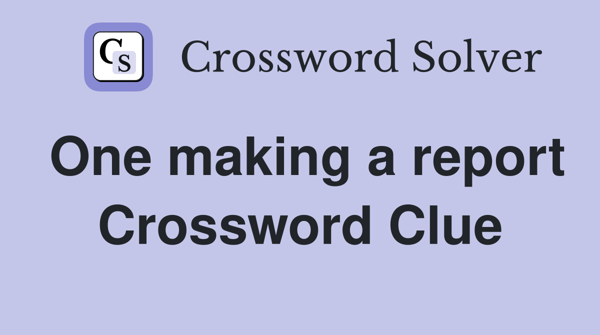 One making a report Crossword Clue