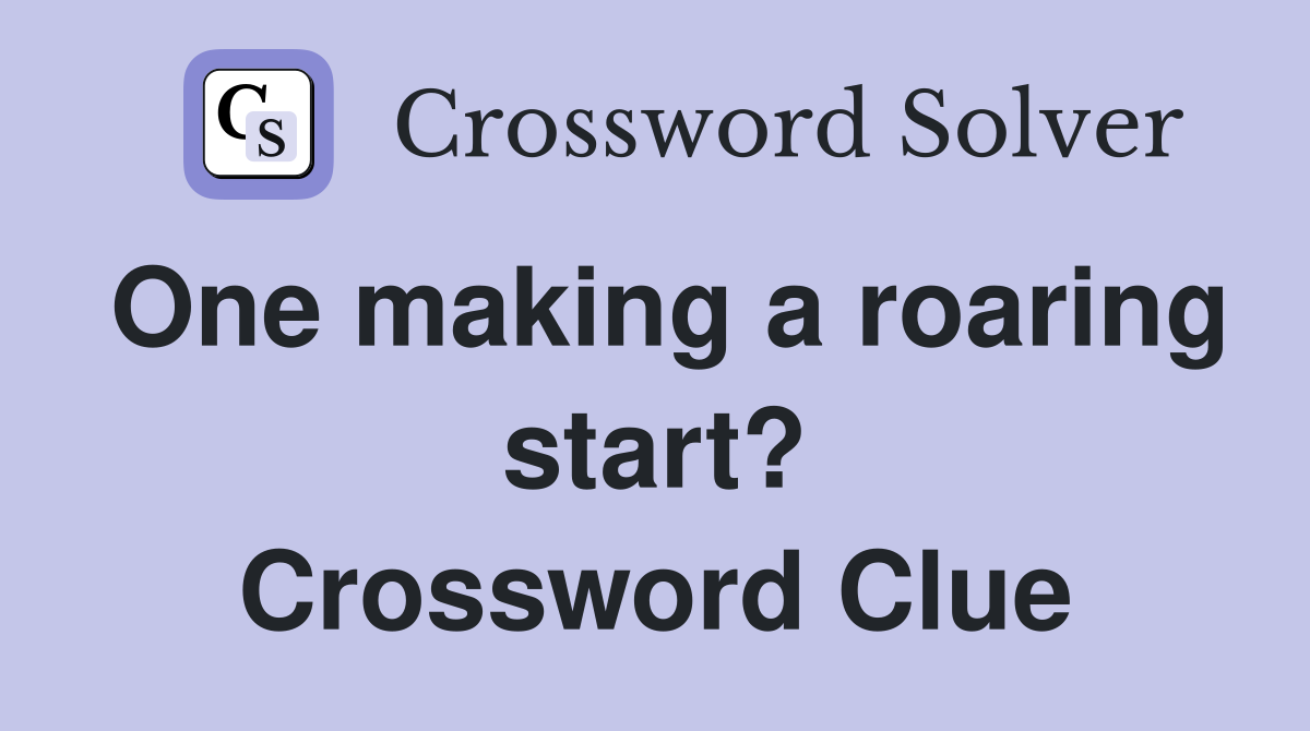 One making a roaring start? Crossword Clue