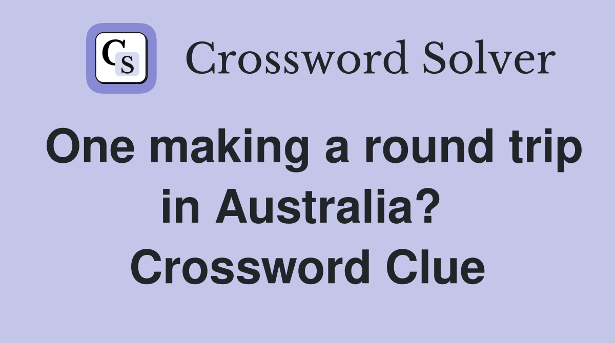 One making a round trip in Australia?  Crossword Clue