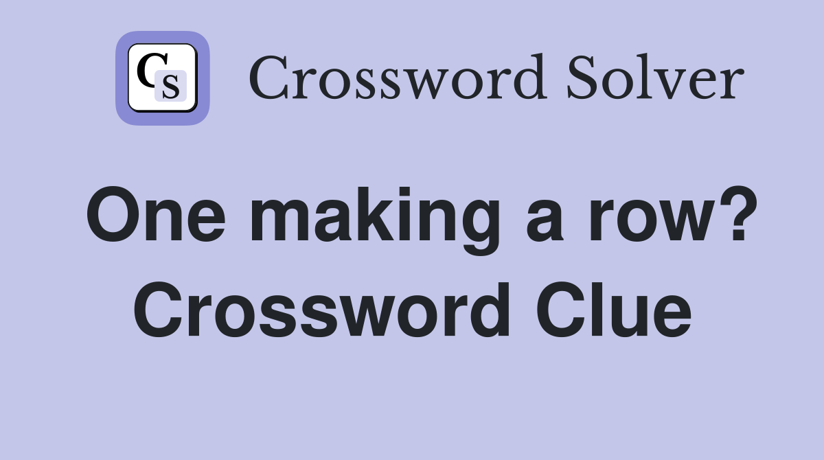 One making a row? Crossword Clue
