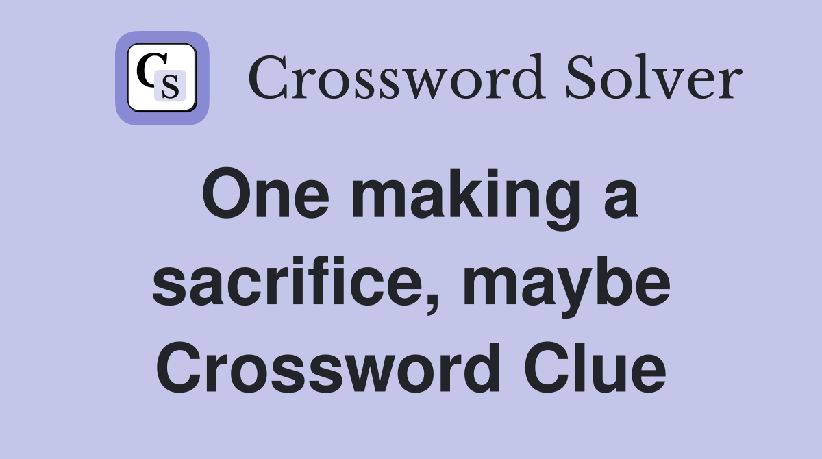 One making a sacrifice, maybe Crossword Clue