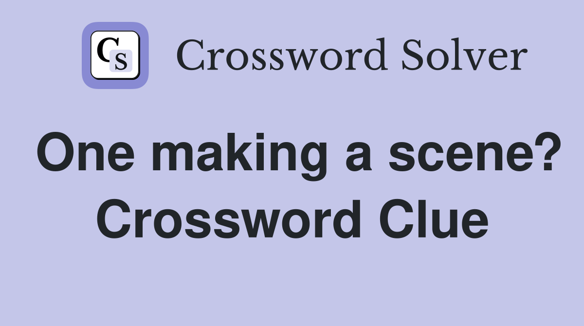 One making a scene? Crossword Clue