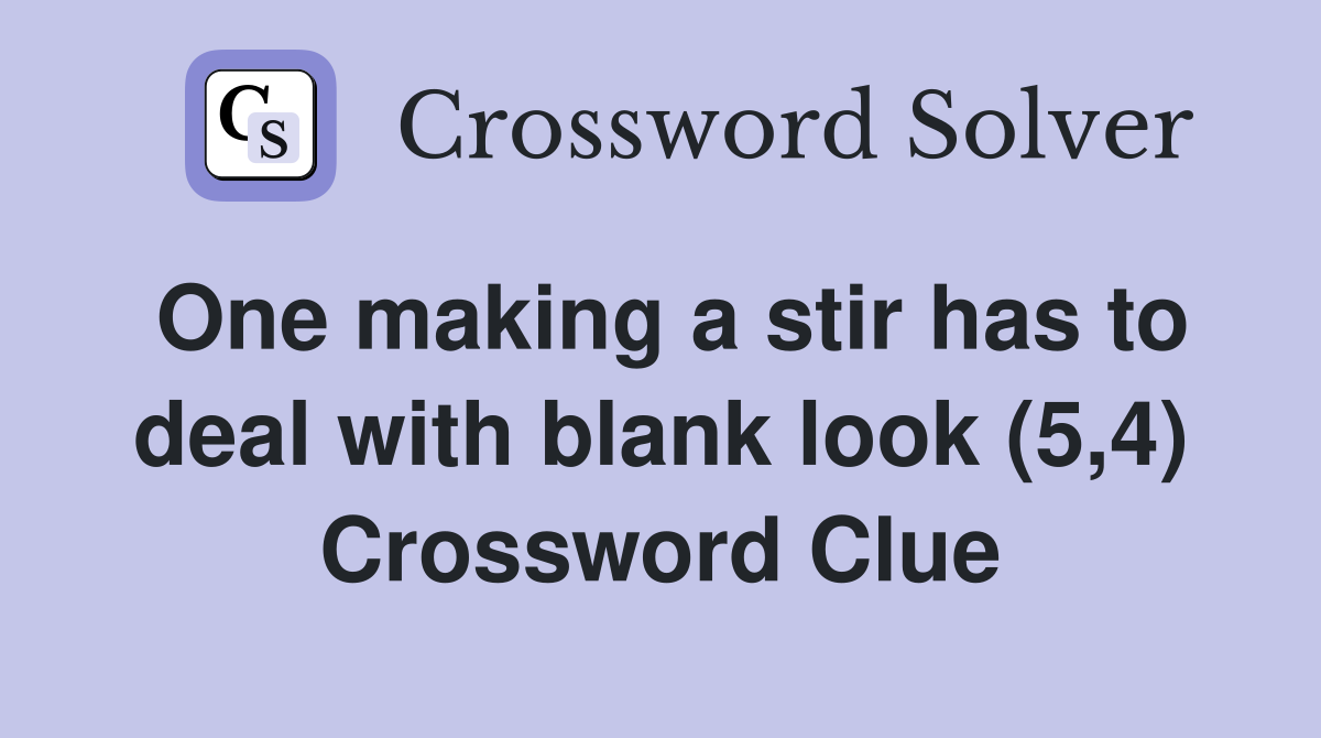 One making a stir has to deal with blank look (5,4) Crossword Clue