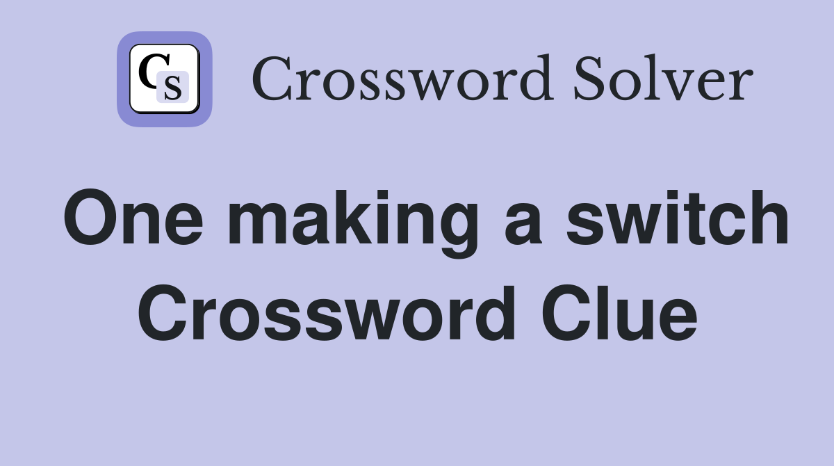 One making a switch Crossword Clue