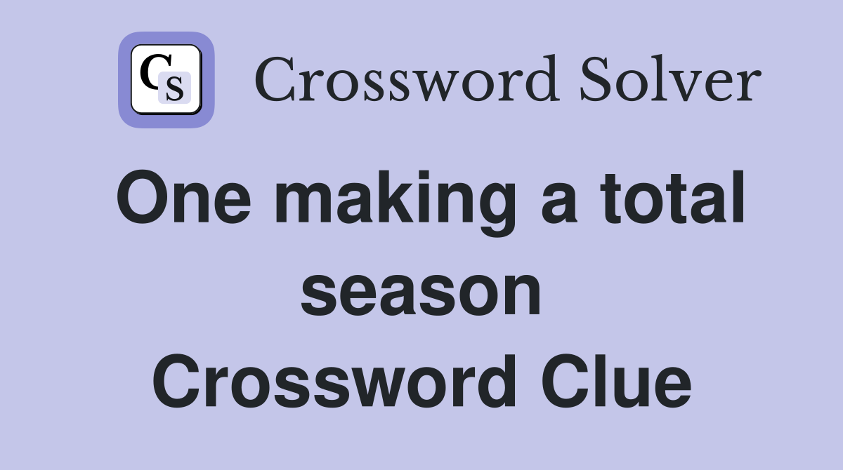 One making a total season Crossword Clue
