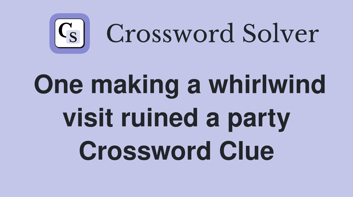 One making a whirlwind visit ruined a party Crossword Clue
