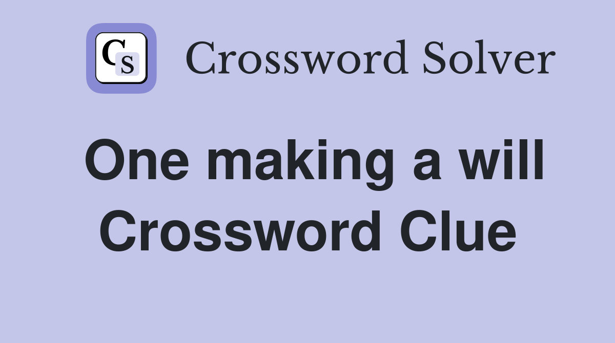 One making a will Crossword Clue