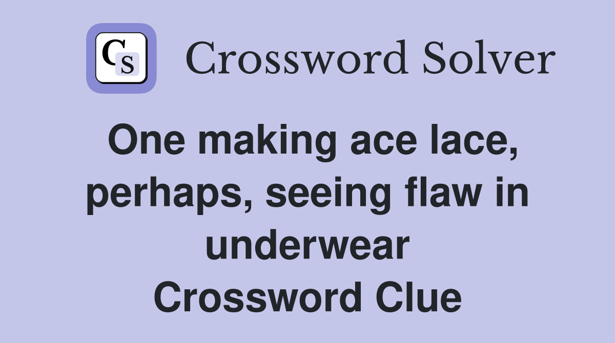 One making ace lace, perhaps, seeing flaw in underwear Crossword Clue