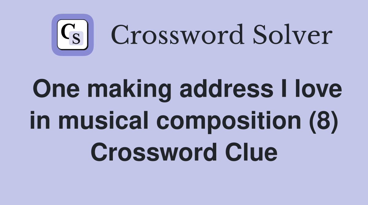 One making address I love in musical composition (8) Crossword Clue