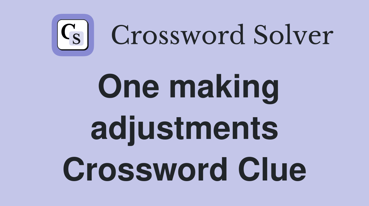 One making adjustments Crossword Clue