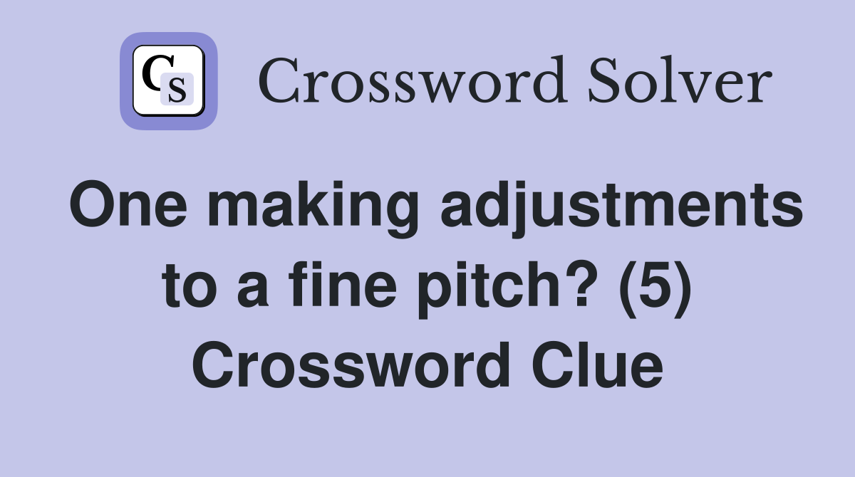 One making adjustments to a fine pitch? (5) Crossword Clue