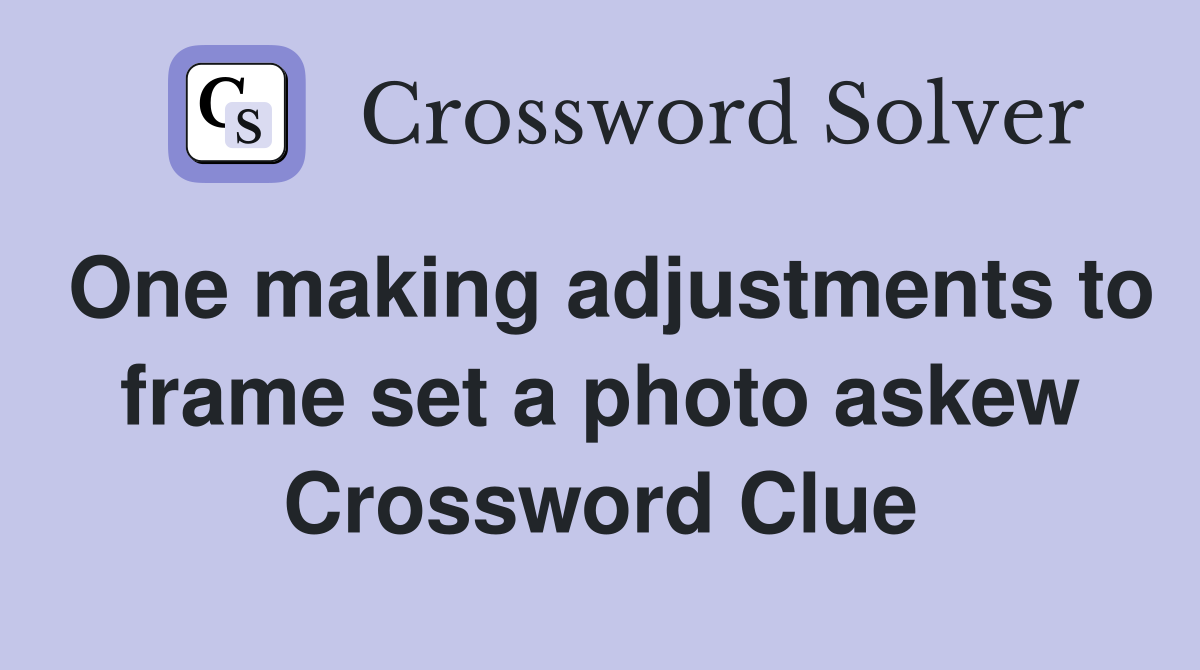 One making adjustments to frame set a photo askew Crossword Clue