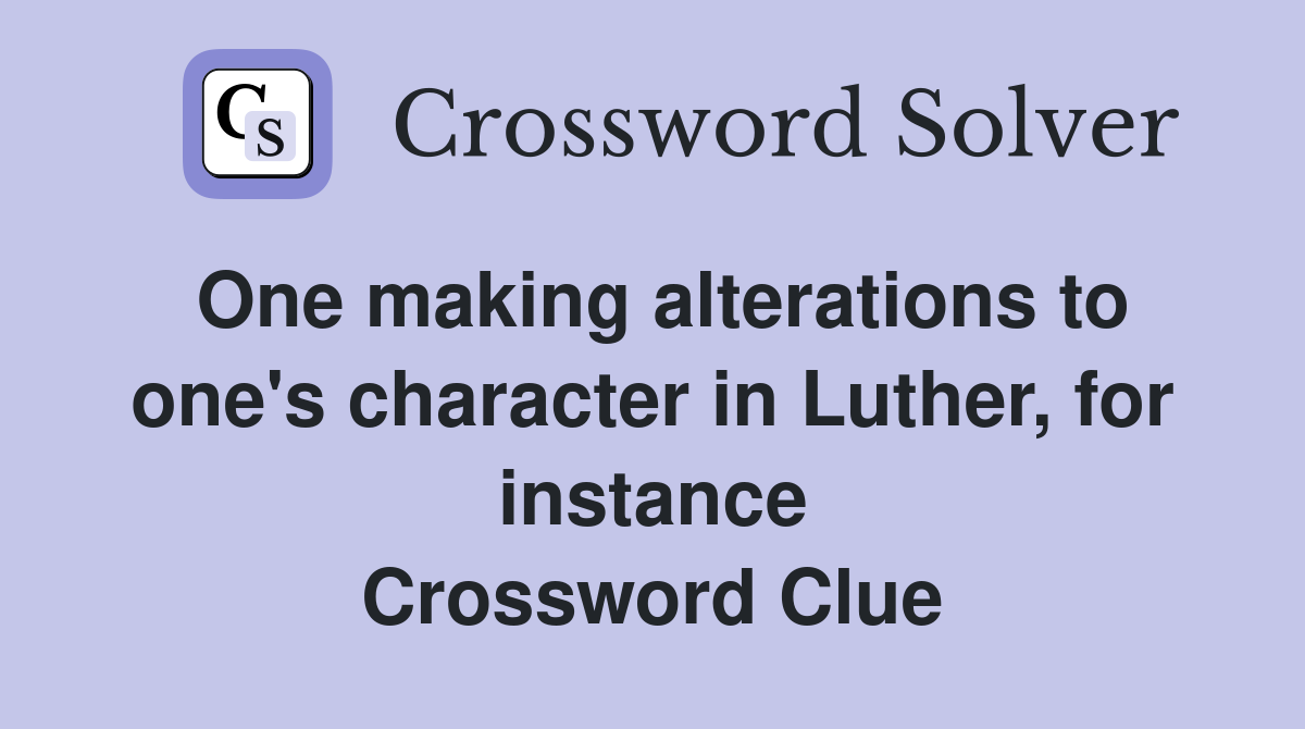 One making alterations to one's character in Luther, for instance Crossword Clue
