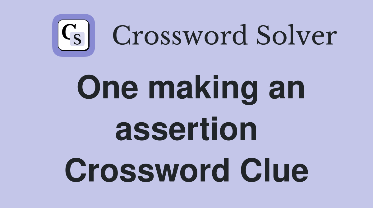 One making an assertion Crossword Clue