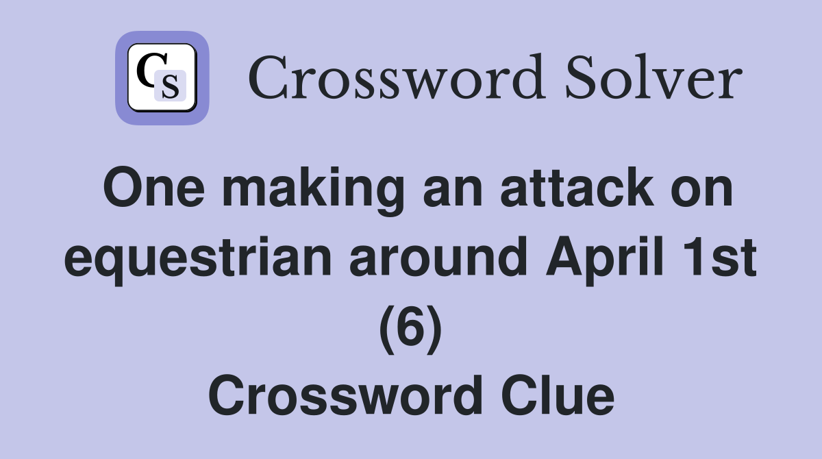 One making an attack on equestrian around April 1st (6) Crossword Clue