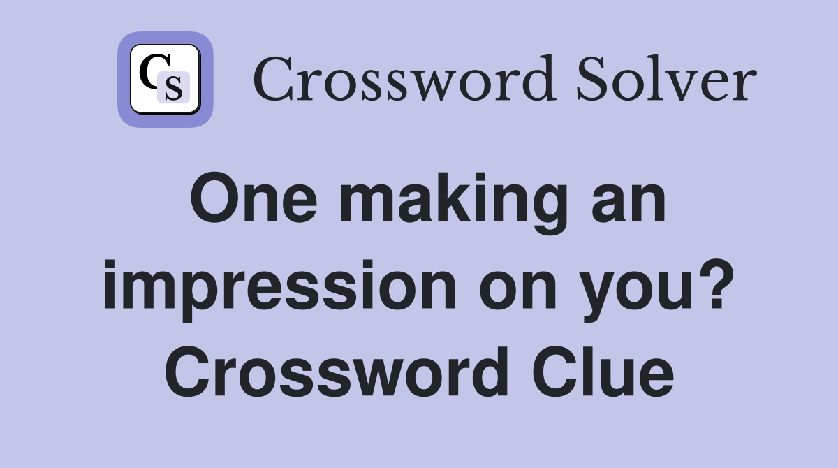 One making an impression on you? Crossword Clue