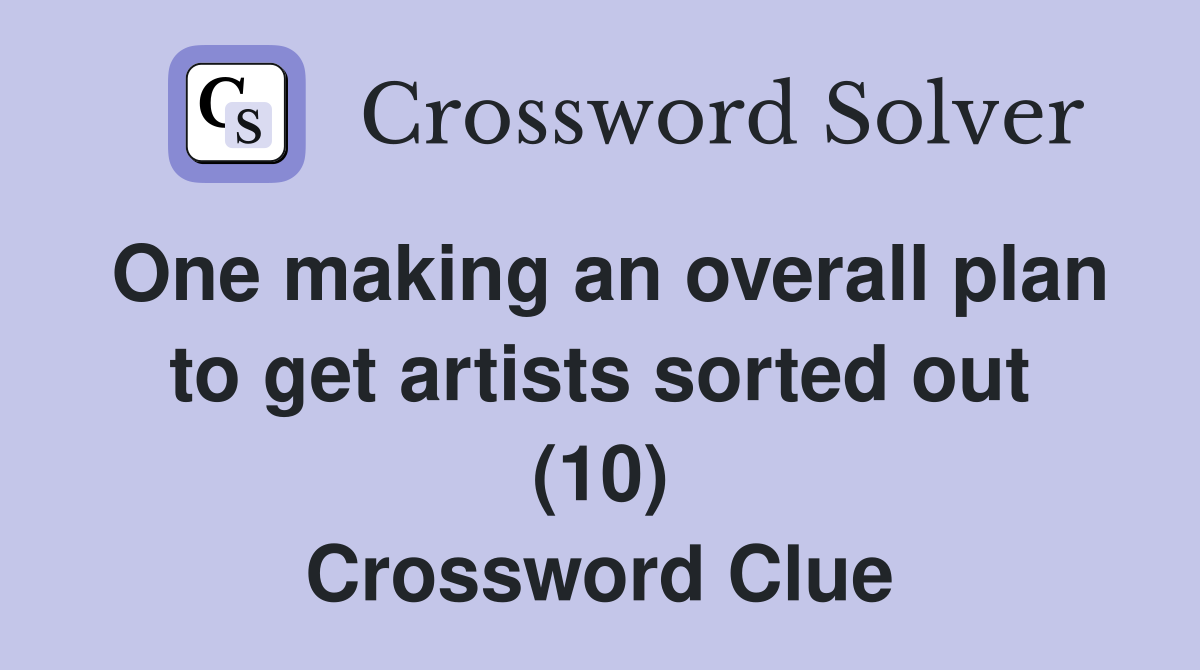 One making an overall plan to get artists sorted out (10) Crossword Clue