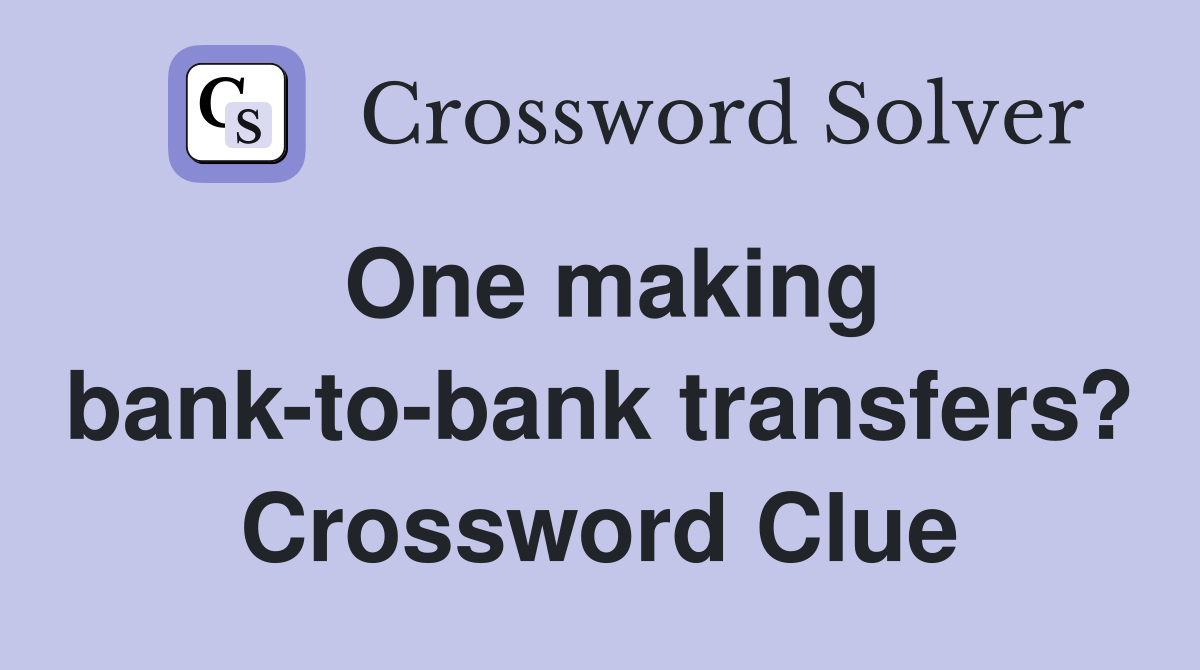 One making bank-to-bank transfers? Crossword Clue