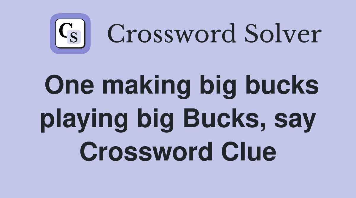 One making big bucks playing big Bucks, say Crossword Clue