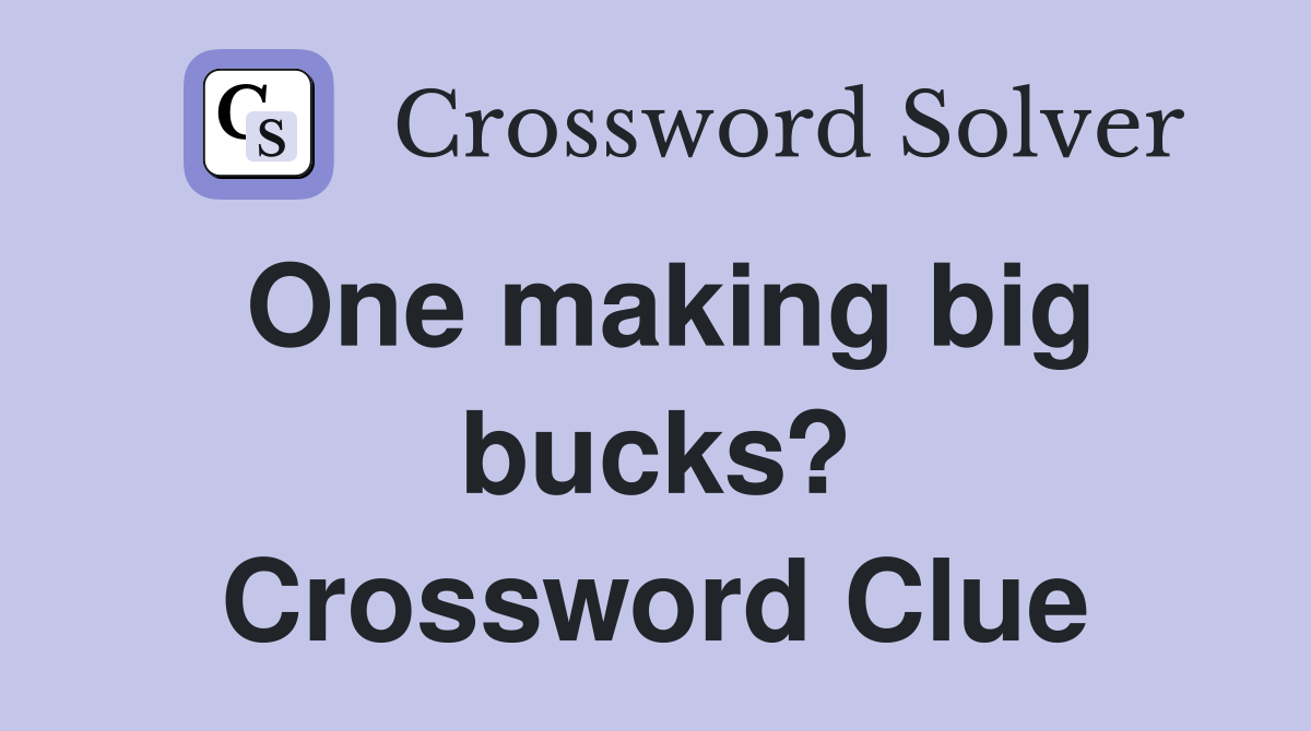 One making big bucks? Crossword Clue